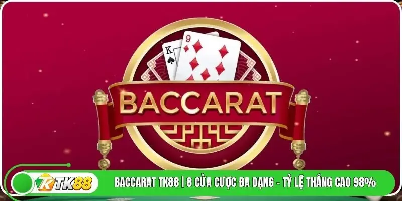 Baccarat TK88 | 8 Cửa Cược Đa Dạng - Tỷ Lệ Thắng Cao 98%