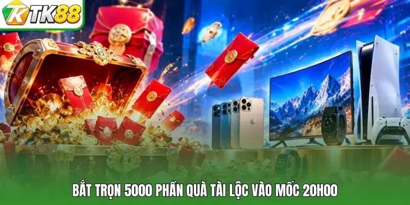 Bắt trọn 5000 phần quà tài lộc vào mốc 20h00