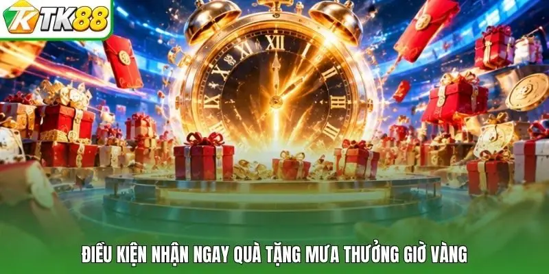 Điều kiện nhận ngay quà tặng mưa thưởng giờ vàng