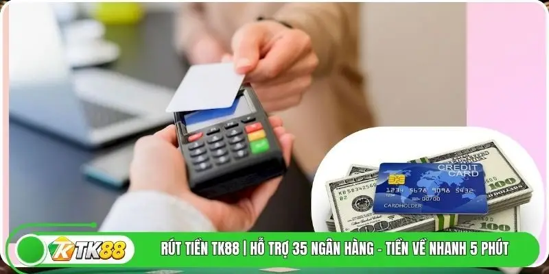 Rút Tiền TK88 | Hỗ Trợ 35 Ngân Hàng - Tiền Về Nhanh 5 Phút