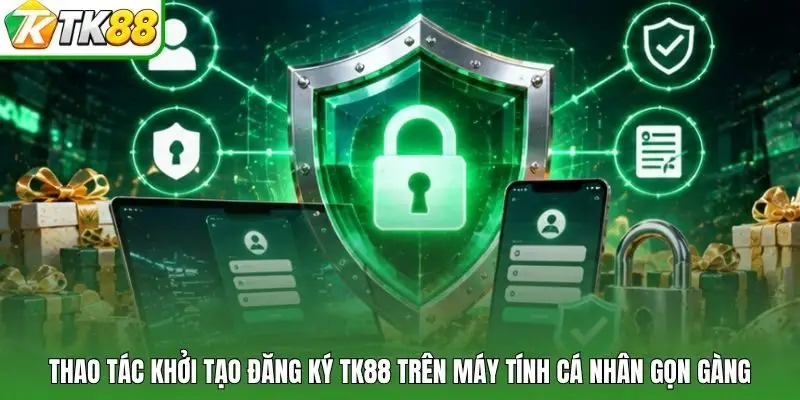 Thao tác khởi tạo đăng ký tk88 trên máy tính cá nhân gọn gàng