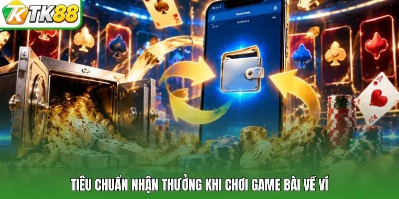 Tiêu chuẩn nhận thưởng khi chơi game bài về ví