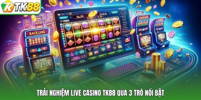 Trải nghiệm Live Casino TK88 qua 3 trò nổi bật