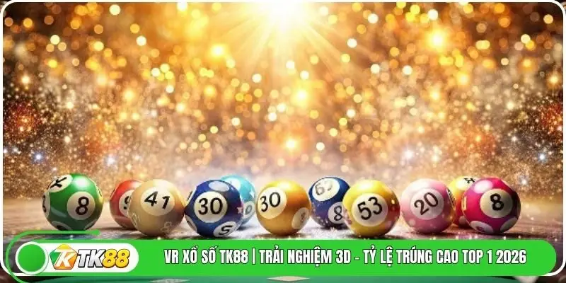 VR Xổ Số TK88 | Trải Nghiệm 3D - Tỷ Lệ Trúng Cao Top 1 2026